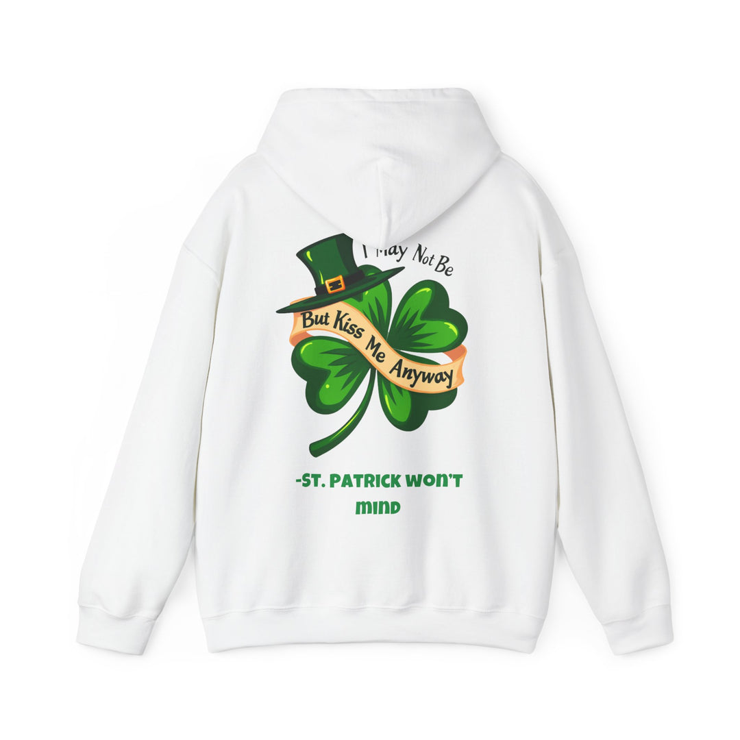 I May Not Be Irish, But Kiss Me Anyway – St. Patrick Won’t Mind Hoodie