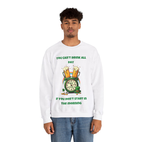 Je kunt niet de hele dag drinken als je niet 's ochtends begint Sweatshirt