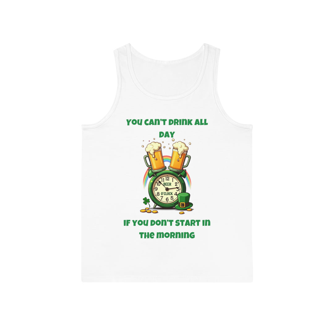 You Can’t Drink All Day If You Don’t Start in the Morning – Tank Top