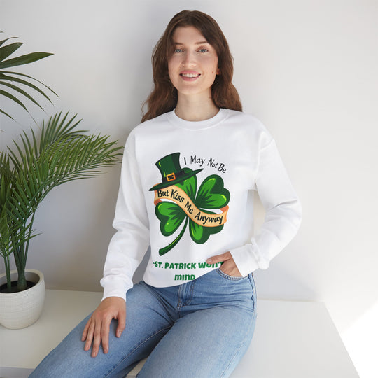 I May Not Be Irish, But Kiss Me Anyway – St. Patrick Won’t Mind Crewneck Sweatshirt