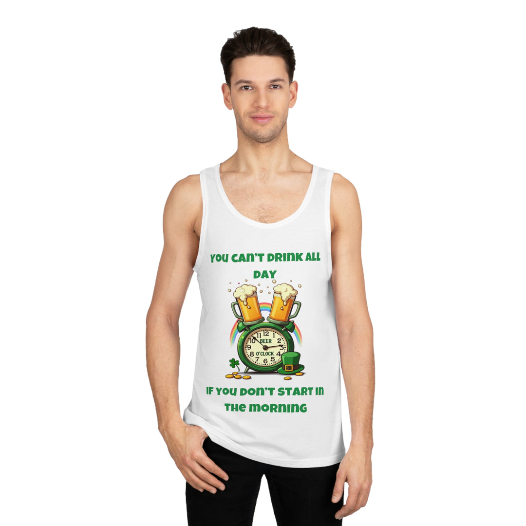 You Can’t Drink All Day If You Don’t Start in the Morning – Tank Top