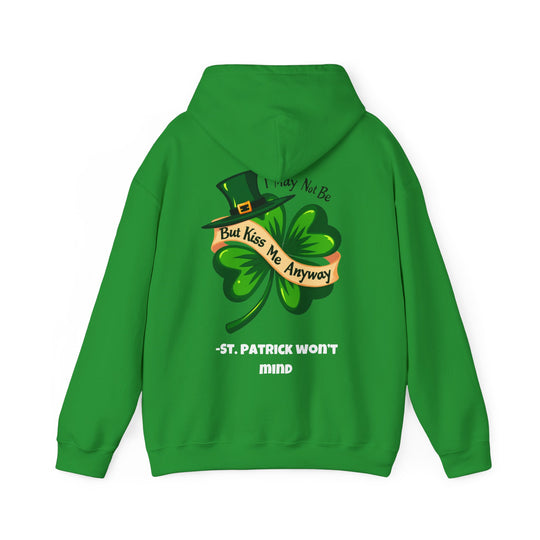 I May Not Be Irish, But Kiss Me Anyway – St. Patrick Won’t Mind Hoodie