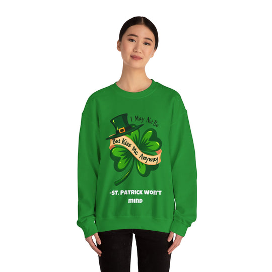 I May Not Be Irish, But Kiss Me Anyway – St. Patrick Won’t Mind Crewneck Sweatshirt