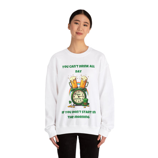 Je kunt niet de hele dag drinken als je niet 's ochtends begint Sweatshirt