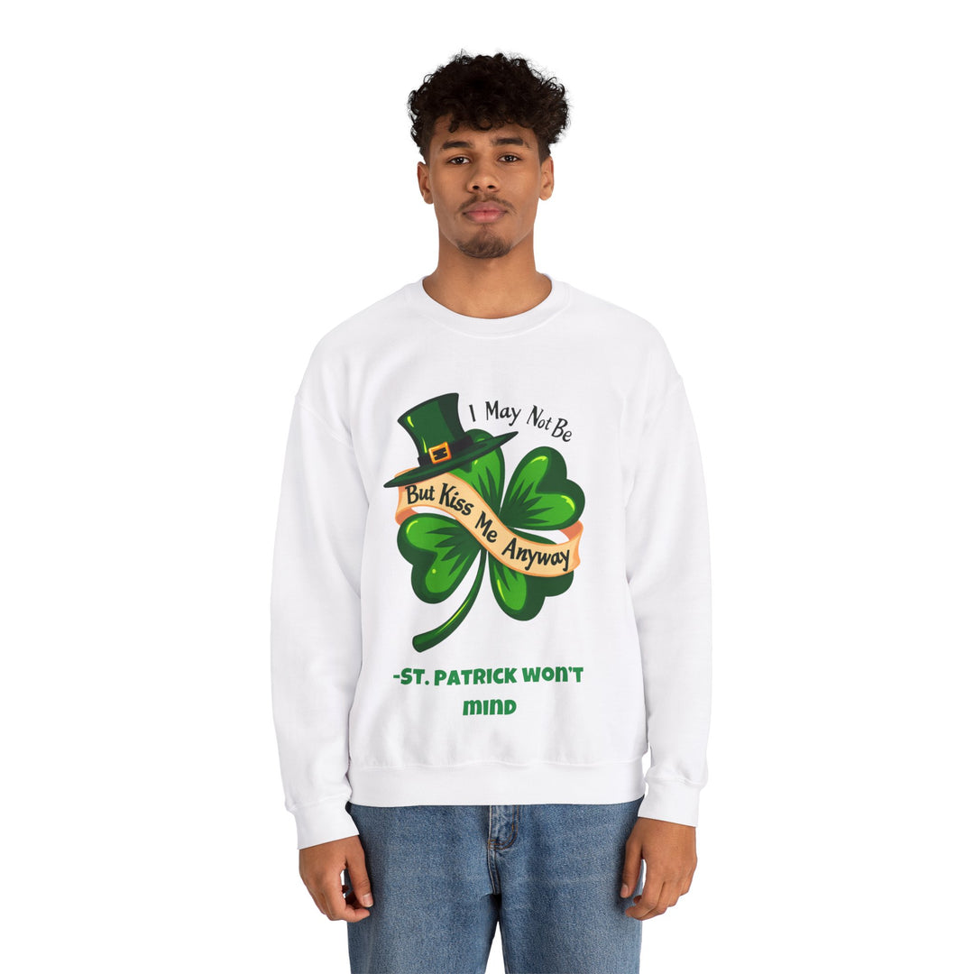 I May Not Be Irish, But Kiss Me Anyway – St. Patrick Won’t Mind Crewneck Sweatshirt