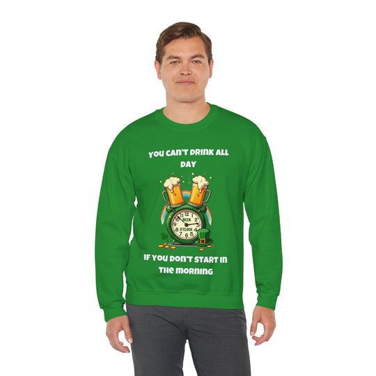 Je kunt niet de hele dag drinken als je niet 's ochtends begint Sweatshirt