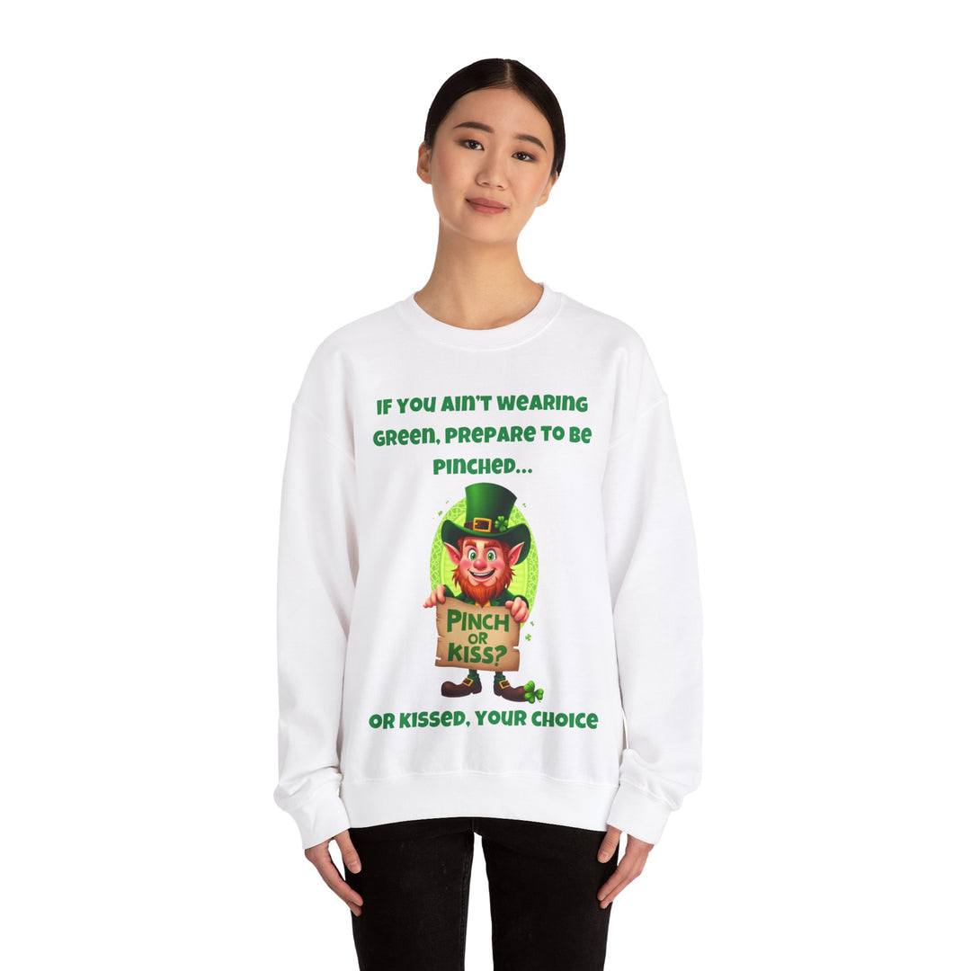 If You Ain’t Wearing Green, Prepare to Be Pinched… or Kissed –Sweatshirt