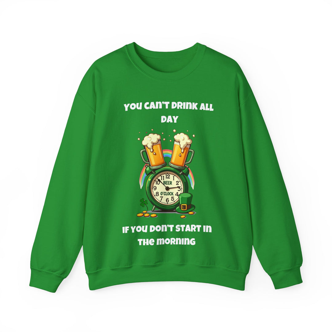 You Can’t Drink All Day If You Don’t Start in the Morning Sweatshirt